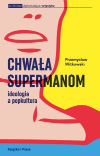Chwała supermanom. Ideologia a popkultura - Przemysław Witkowski - ebook