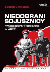 Niedobrani sojusznicy. Ambasadorzy Roosevelta w ZSRR - Bogdan Grzeloński - ebook