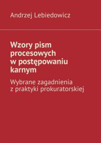 Wzory pism procesowych w postępowaniu karnym - Andrzej Lebiedowicz - ebook