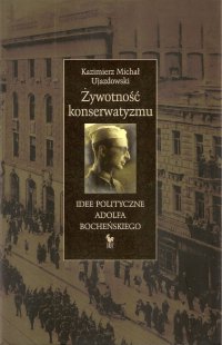 Żywotność konserwatyzmu. Idee polityczne Adolfa Bocheńskiego - Kazimierz Michał Ujazdowski - ebook