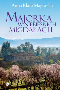 Majorka w niebieskich migdałach - Anna Klara Majewska - ebook