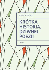 Krótka historia, dziwnej Poezji - Paweł Rogiewicz - ebook