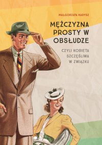 Mężczyzna prosty w obsłudze - Małgorzata Kadysz - ebook