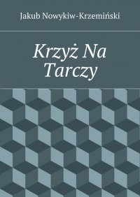 Krzyż Na Tarczy - Jakub Nowykiw-Krzemiński - ebook