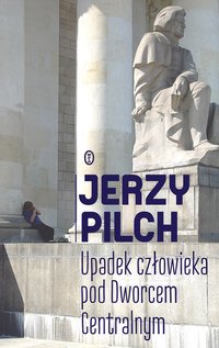 Upadek człowieka pod Dworcem Centralnym - Jerzy Pilch - ebook