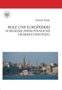 Role Unii Europejskiej w regionie Afryki Północnej i Bliskiego Wschodu - Justyna Zając - ebook