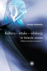 Kultura - sztuka - edukacja w świecie zmian - Krystyna Pankowska - ebook
