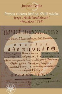 Prosta mowa końca XVIII wieku. Język "Nauk Parafialnych" (Poczajów 1794) - dr Joanna Getka - ebook