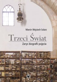 Trzeci Świat Zarys biografii pojęcia - Marcin Wojciech Solarz - ebook