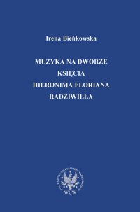 Muzyka na dworze księcia Hieronima Floriana Radziwiłła - Irena Bieńkowska - ebook