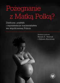 Pożegnanie z Matką Polką? Dyskursy, praktyki i reprezentacje macierzyństwa we współczesnej Polsce - Renata E. Hryciuk - ebook
