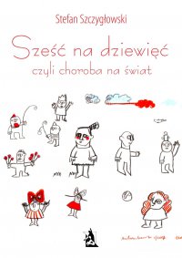 Sześć na dziewięć, czyli choroba na świat - Stefan Szczygłowski - ebook