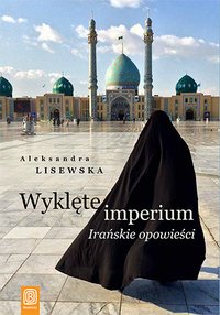 Wyklęte imperium. Irańskie opowieści - Aleksandra Lisewska - ebook