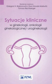 Sytuacje kliniczne w ginekologii onkologii ginekologicznej i uroginekologii - Ewa Nowak-Markwitz - ebook