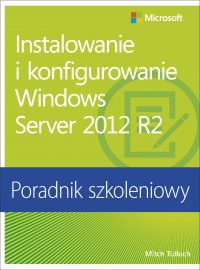 Instalowanie i konfigurowanie Windows Server 2012 R2 Poradnik szkoleniowy - Mitch Tulloch - ebook