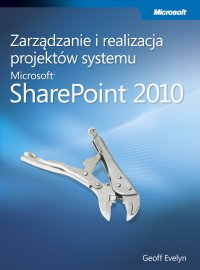 Zarządzanie i realizacja projektów systemu Microsoft SharePoint 2010 - Evelyn Geoff - ebook
