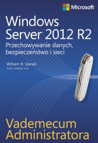 Vademecum administratora Windows Server 2012 R2 Przechowywanie danych, bezpieczeństwo i sieci - William R. Stanek - ebook