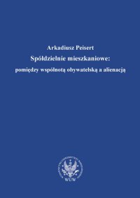 Spółdzielnie mieszkaniowe : pomiędzy wspólnotą obywatelską a alienacją - Arkadiusz Peisert - ebook