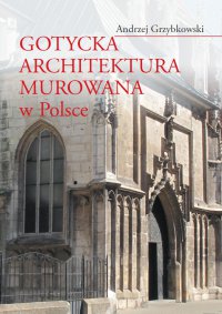 Gotycka architektura murowana w Polsce - Andrzej Grzybkowski - ebook
