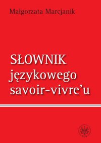 Słownik językowego savoir vivre`u - Małgorzata Marcjanik - ebook