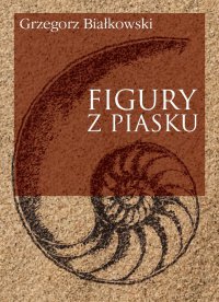 Figury z piasku - Grzegorz Białkowski - ebook