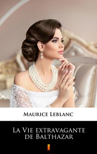 La Vie extravagante de Balthazar - Maurice Leblanc - ebook