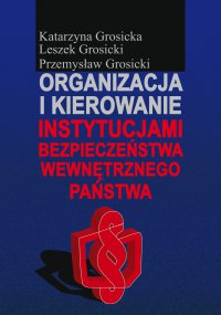 Organizacja i kierowanie instytucjami bezpieczeństwa wewnętrznego państwa - Katarzyna Grosicka - ebook