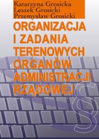 Organizacja i zadania terenowych organów administracji rządowej - Leszek Grosicki - ebook