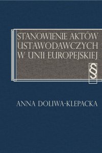Stanowienie aktów ustawodawczych w Unii Europejskiej - Anna Doliwa-Klepacka - ebook