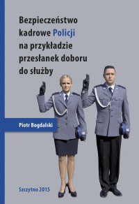 Bezpieczeństwo kadrowe Policji na przykładzie przesłanek doboru do służby - Piotr Bogdalski - ebook