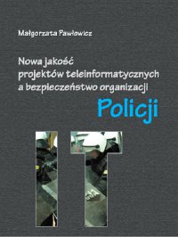 Nowa jakość projektów teleinformatycznych IT a bezpieczeństwo organizacji Policji - Małgorzata Pawłowicz - ebook