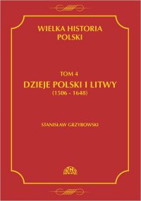 Wielka historia Polski Tom 4 Dzieje Polski i Litwy (1506-1648) - Stanisław Grzybowski - ebook