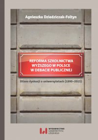 Reforma szkolnictwa wyższego w Polsce w debacie publicznej. Bilans dyskusji o uniwersytetach - Agnieszka Dziedziczak-Fołtyn - ebook