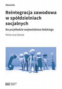 Reintegracja zawodowa w spółdzielniach socjalnych na przykładzie województwa łódzkiego - Michał Jerzy Sobczak - ebook