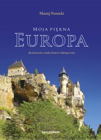 Moja piękna Europa dla koneserów sztuki, historii i dobrego wina - Maciej Nowicki - ebook