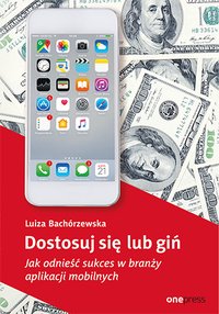 Dostosuj się lub giń. Jak odnieść sukces w branży aplikacji mobilnych - Luiza Bachórzewska - ebook