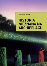 Historia nieznana na Archipelagu - Dominik Wiech - ebook