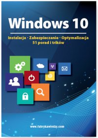 Windows 10  Instalacja, zabezpieczanie, optymalizacja, 51 porad i trików - Opracowanie zbiorowe - ebook