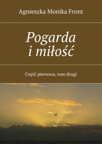 Pogarda i miłość. Część I. Tom II - Agnieszka Front - ebook
