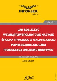 Jak rozliczyć wewnątrzwspólnotowe nabycie środka trwałego w walucie obcej poprzedzone zaliczką przekazaną unijnemu dostawcy - Aneta Szwęch - ebook