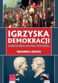 Igrzyska demokracji. Amerykańska kultura wyborcza - Zbigniew Lewicki - ebook