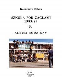 Szkoła Pod Żaglami 1983/84. 3. Album rodzinny - Kazimierz Robak - ebook