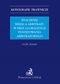 Znaczenie miejsca arbitrażu w erze globalizacji postępowania arbitrażowego - Jacek Zrałek - ebook