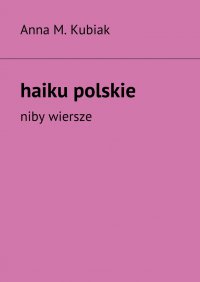 haiku polskie - Anna M. Kubiak - ebook