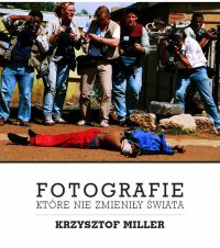 Fotografie, które nie zmieniły świata - Krzysztof Miller - ebook