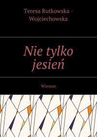 Nie tylko jesień - Teresa Rutkowska - Wojciechowska - ebook