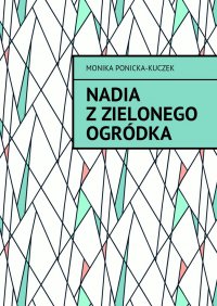 Nadia z Zielonego Ogródka - Monika Ponicka-Kuczek - ebook