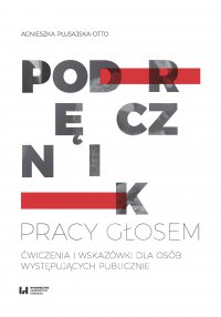 Podręcznik pracy głosem. Ćwiczenia i wskazówki dla osób występujących publicznie - Agnieszka Płusajska-Otto - ebook