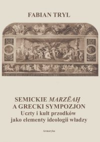Semickie marzeah a grecki sympozjon. Uczty i kult przodków jako elementy ideologii władzy - Fabian Tryl - ebook