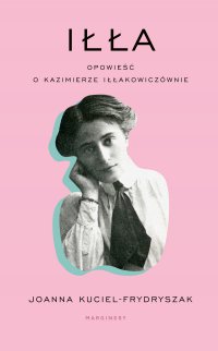 Iłła. Opowieść o Kazimierze Iłłakowiczównie - Joanna Kuciel-Frydryszak - ebook